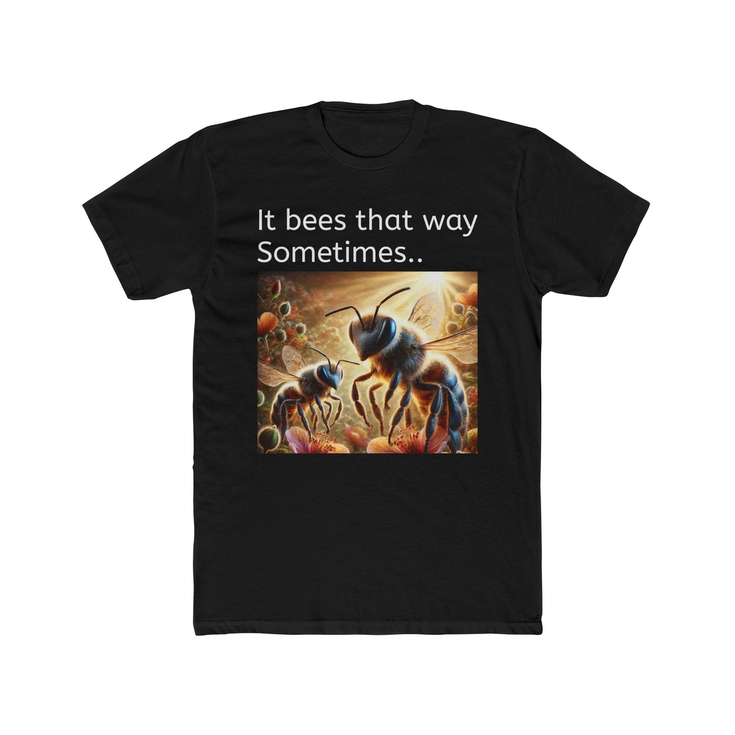 It Bees That Way Sometimes Tee shirt