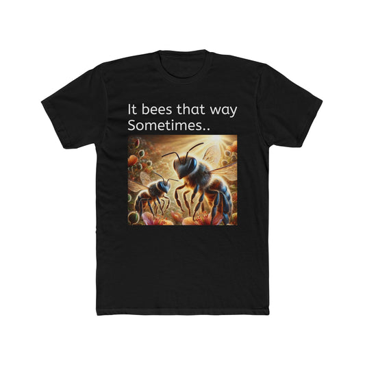 It Bees That Way Sometimes Tee shirt