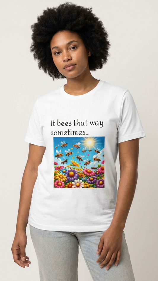 Women’s Tee - It bees that way sometimes..